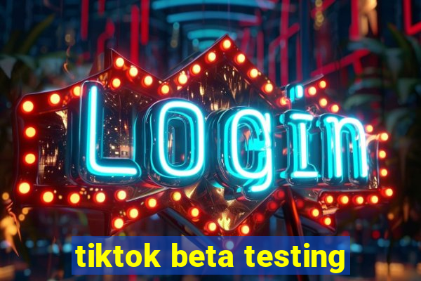 tiktok beta testing